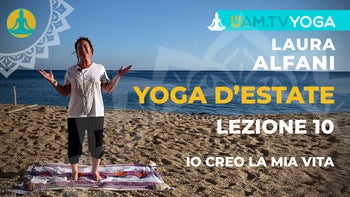Yoga d'estate - Lezione 10 - Io creo la mia vita