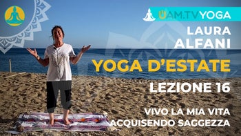 Yoga d'estate - Lezione 16 - Vivo la mia vita acquisendo saggezza