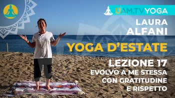 Yoga d'estate - Lezione 17 - Evolvo a me stessa con gratitudine e rispetto