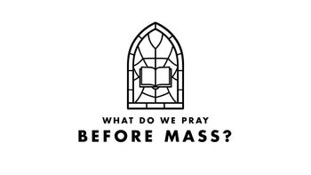 Mass Moments: What Do We Pray Before Mass?