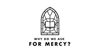 Mass Moments: Why Do We Ask For Mercy?