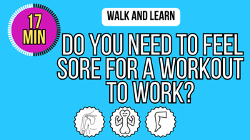 Walk And Learn: Do You Need to Feel Sore for a Workout to Work?