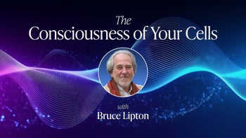 The Consciousness of Your Cells