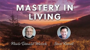 Mastery in Living with Neale Donald Walsch