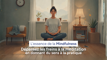 L'essence de la Mindfulness : dépassez les freins à la méditation en donnant du sens à la pratique