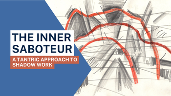 The Inner Saboteur: A Tantric Approach to Shadow Work
