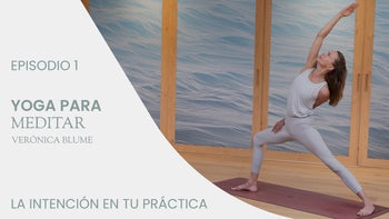 Yoga para meditar, con Verónica Blume | E.1. La intención en tu práctica