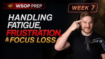 Handling Fatigue, Frustration & Focus Loss at the WSOP