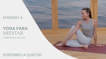 Yoga para meditar, con Verónica Blume | E.4. Sostener la quietud