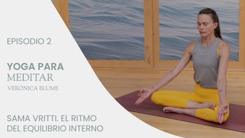 Yoga para meditar, con Verónica Blume | E.2. Sama vritti. El ritmo del equilibrio interno