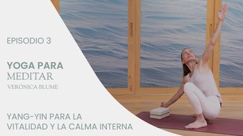Yoga para meditar, con Verónica Blume | E.3. Yang-Yin para la vitalidad y la calma interna