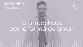 La amabilidad como forma de amar. Meditación con Germán