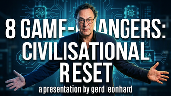 8 Game-Changers (not just AI): Civilisational Reset, Imminent Paradigm Shifts (Gerd Leonhard Keynote Excerpt)