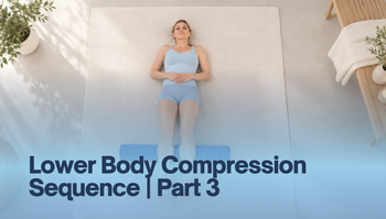 Lower Body Compression Sequence | Part 3