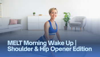 Melt Morning Wake Up | Shoulder & Hip Opener Edition