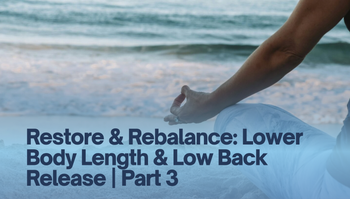 Restore & Rebalance: Lower Body Length & Low Back Release | Part 3