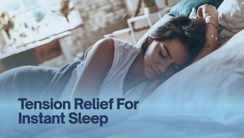 Tension Relief For Instant Sleep