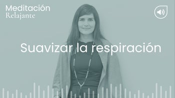 Suavizar la respiración. Meditación con Angélica