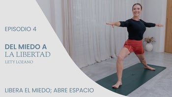 Del miedo a la libertad, con Lety Lozano | E.4. Libera el miedo; abre espacio