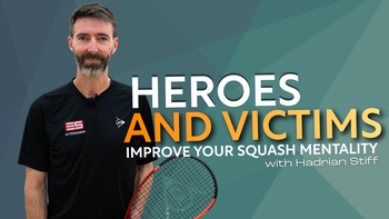 Heroes and Victims - Improve Your Squash Mentality with Hadrian Stiff 