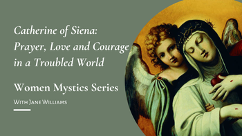 Catherine of Siena: Prayer, Love and Courage in a Troubled World
