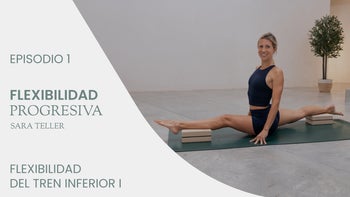 Flexibilidad progresiva, con Sara Teller | E.1. Flexibilidad del tren inferior I