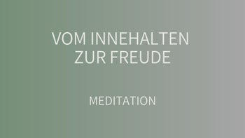 Vom Innehalten zur Freude