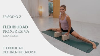 Flexibilidad progresiva, con Sara Teller | E.2. Flexibilidad del tren inferior II