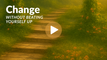 Change without beating yourself up