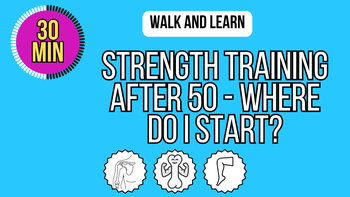 Walk and Learn: Strength Training After 50 - Where Do I Start?