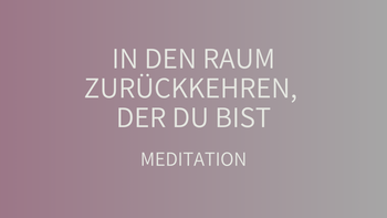 In den Raum zurückkehren, der du bist