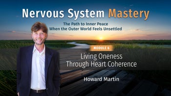 Module 6 - Living Oneness Through Heart Coherence with Howard Martin