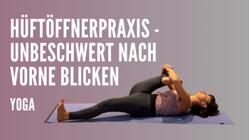 Hüftöffnerpraxis -  Unbeschwert nach vorne blicken