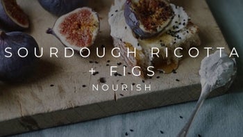 SOURDOUGH, RICOTTA, FIGS + NIGELLA | NOURISH