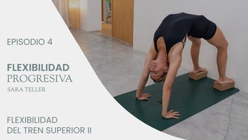 Flexibilidad progresiva, con Sara Teller | E.4. Flexibilidad del tren superior II