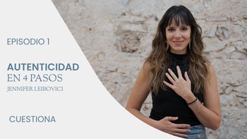 Los 4 pasos para reconectar con tu autenticidad, con Jennifer Leibovici | E.1. Cuestiona