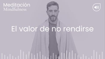 El valor de no rendirse. Meditación con Germán