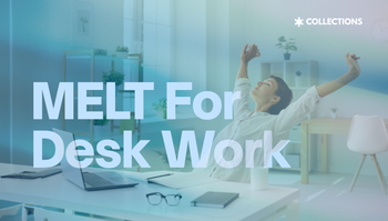 MELT for Desk Work
