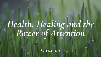 Health, Healing and the Power of Attention