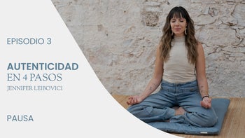 Los 4 pasos para reconectar con tu autenticidad, con Jennifer Leibovici | E.3. Pausa