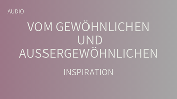 Vom Gewöhnlichen und Außergewöhnlichen