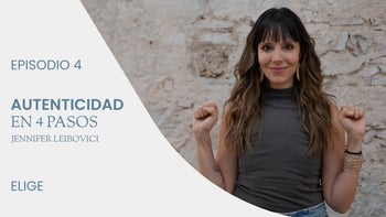 Los 4 pasos para reconectar con tu autenticidad, con Jennifer Leibovici | E.4. Elige