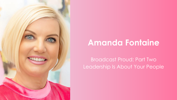 Broadcast Proud: Part 2 Leadership Is About Your People