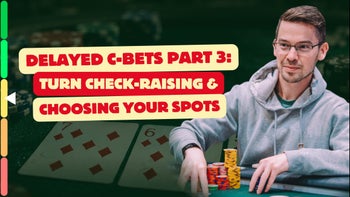 Delayed C-Bets Part 3: Turn Check-Raising & Choosing Your Spots