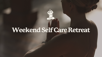 WEEKEND SELF CARE RETREAT