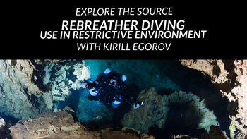 Explore The Source. Rebreather Diving Use In Restrictive Environments