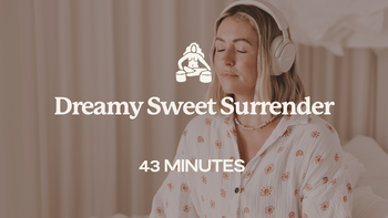 43 Mins - Dreamy Sweet Surrender