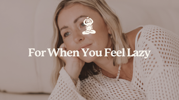 FOR WHEN YOU FEEL LAZY
