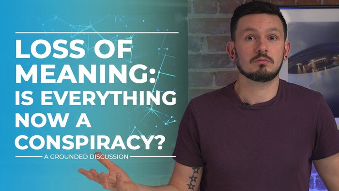Loss of Meaning: Is Everything Now A Conspiracy?